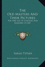 The Old Masters and Their Pictures: For the Use of Schools and Learners in Art