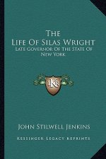 The Life of Silas Wright: Late Governor of the State of New York