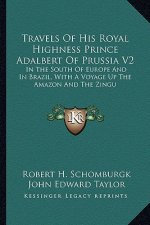 Travels of His Royal Highness Prince Adalbert of Prussia V2: In the South of Europe and in Brazil, with a Voyage Up the Amazon and the Zingu