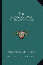 The Mexican War: A History of Its Origin