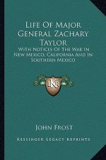 Life of Major General Zachary Taylor: With Notices of the War in New Mexico, California and in Southern Mexico