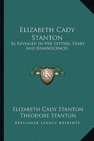 Elizabeth Cady Stanton: As Revealed in Her Letters, Diary and Reminiscences