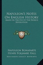 Napoleon's Notes On English History: Made On The Eve Of The French Revolution