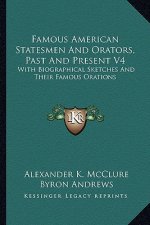 Famous American Statesmen and Orators, Past and Present V4: With Biographical Sketches and Their Famous Orations
