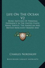 Life on the Ocean V2: Being Sketches of Personal Experience in the United States Naval Service, the American and British Merchant Marine and