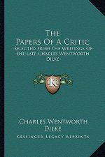 The Papers of a Critic: Selected from the Writings of the Late Charles Wentworth Dilke