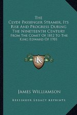The Clyde Passenger Steamer, Its Rise and Progress During the Nineteenth Century: From the Comet of 1812 to the King Edward of 1901