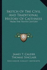 Sketch Of The Civil And Traditional History Of Caithness: From The Tenth Century