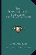 The Personality of Napoleon: The Lowell Lectures for 1912
