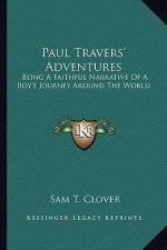 Paul Travers' Adventures: Being a Faithful Narrative of a Boy's Journey Around the World