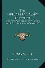 The Life of Mrs. Mary Fletcher: Consort and Relict of the REV. John Fletcher, Vicar of Madely