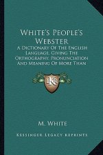 White's People's Webster: A Dictionary of the English Language, Giving the Orthography, Pronunciation and Meaning of More Than 37,000 Words