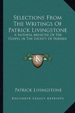 Selections from the Writings of Patrick Livingstone: A Faithful Minister of the Gospel in the Society of Friends