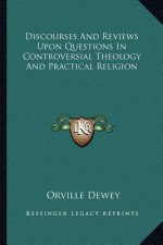 Discourses and Reviews Upon Questions in Controversial Theology and Practical Religion