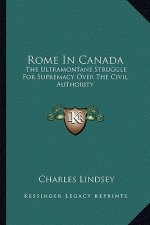 Rome in Canada: The Ultramontane Struggle for Supremacy Over the Civil Authority