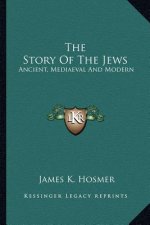 The Story of the Jews: Ancient, Mediaeval and Modern