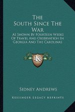 The South Since the War: As Shown by Fourteen Weeks of Travel and Observation in Georgia and the Carolinas