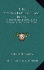The Young Ladies' Class Book: A Selection of Lessons for Reading in Prose and Verse