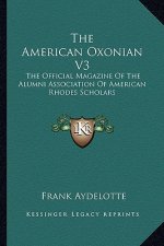 The American Oxonian V3: The Official Magazine of the Alumni Association of American Rhodes Scholars