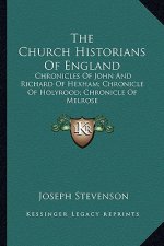 The Church Historians of England: Chronicles of John and Richard of Hexham; Chronicle of Holyrood; Chronicle of Melrose