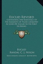 Euclid Revised: Containing the Essentials of the Elements of Plane Geometry as Given by Euclid in His First Six Books