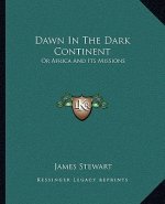 Dawn in the Dark Continent: Or Africa and Its Missions