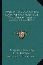 Paved with Gold; Or the Romance and Reality of the London Streets: An Unfashionable Novel