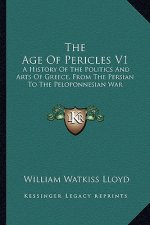 The Age of Pericles V1: A History of the Politics and Arts of Greece, from the Persian to the Peloponnesian War