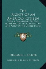 The Rights of an American Citizen: With a Commentary on State Rights and on the Constitution and Policy of the United States