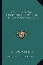 A History Of The Protestant Reformation In England And Ireland V2