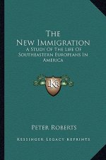 The New Immigration: A Study of the Life of Southeastern Europeans in America