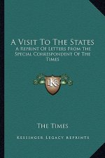A Visit to the States: A Reprint of Letters from the Special Correspondent of the Times