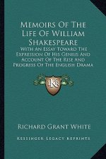 Memoirs of the Life of William Shakespeare: With an Essay Toward the Expression of His Genius and Account of the Rise and Progress of the English Dram