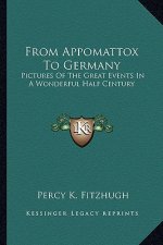 From Appomattox to Germany: Pictures of the Great Events in a Wonderful Half Century