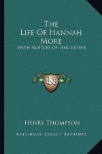 The Life of Hannah More: With Notices of Her Sisters
