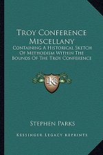 Troy Conference Miscellany: Containing a Historical Sketch of Methodism Within the Bounds of the Troy Conference