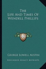 The Life and Times of Wendell Phillips