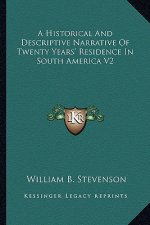 A Historical and Descriptive Narrative of Twenty Years' Residence in South America V2