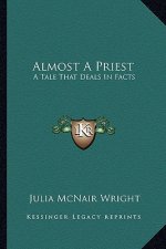 Almost a Priest: A Tale That Deals in Facts