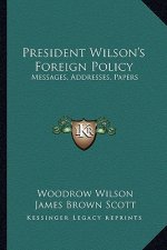 President Wilson's Foreign Policy: Messages, Addresses, Papers
