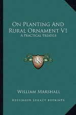 On Planting and Rural Ornament V1: A Practical Treatise