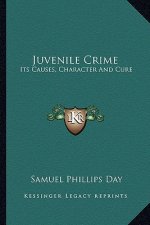 Juvenile Crime: Its Causes, Character and Cure