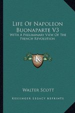 Life of Napoleon Buonaparte V3: With a Preliminary View of the French Revolution
