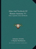 Atlas and Textbook of Human Anatomy V1: Bones, Ligaments, Joints and Muscles