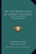 On the Knowledge of Christ Crucified: And Other Divine Contemplations