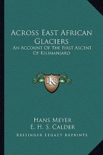 Across East African Glaciers: An Account of the First Ascent of Kilimanjaro
