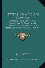 Letters to a Young Lady V1: In Which the Duties and Character of Women Are Considered, Chiefly with a Reference to Prevailing Opinions