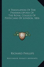 A Translation of the Pharmacopoeia of the Royal College of Physicians of London, 1836