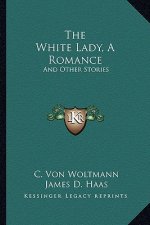The White Lady, A Romance: And Other Stories