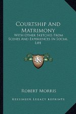 Courtship and Matrimony: With Other Sketches from Scenes and Experiences in Social Life